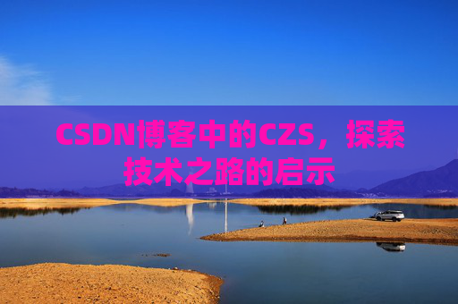 CSDN博客中的CZS，探索技术之路的启示